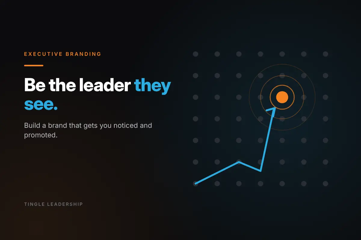 Executive Branding: Be the leader they see. Tingle Leadership blog graphic.